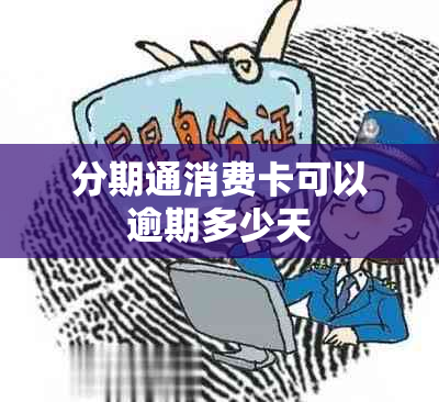 分期通消费卡可以逾期多少天