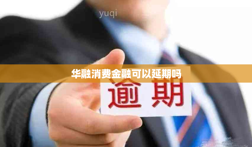 华融消费金融可以延期吗