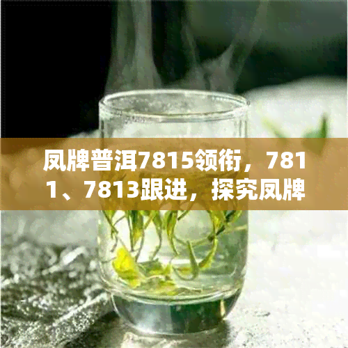 凤牌普洱7815领衔,7811、7813跟进,探究凤牌普洱茶品质。