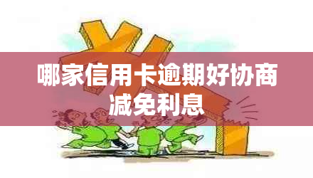 哪家信用卡逾期好协商减免利息