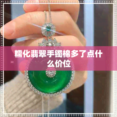 糯化翡翠手镯棉多了点什么价位