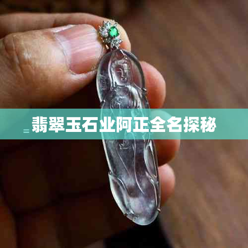 翡翠玉石业阿正全名探秘