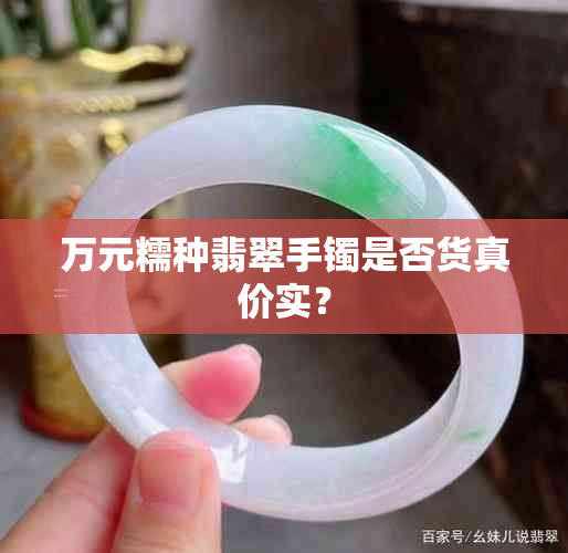 万元糯种翡翠手镯是否货真价实？
