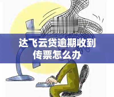 达飞云贷逾期收到传票怎么办