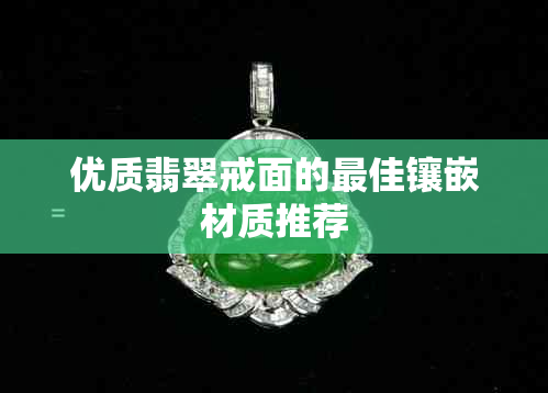 优质翡翠戒面的更佳镶嵌材质推荐
