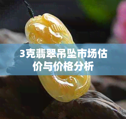 3克翡翠吊坠市场估价与价格分析