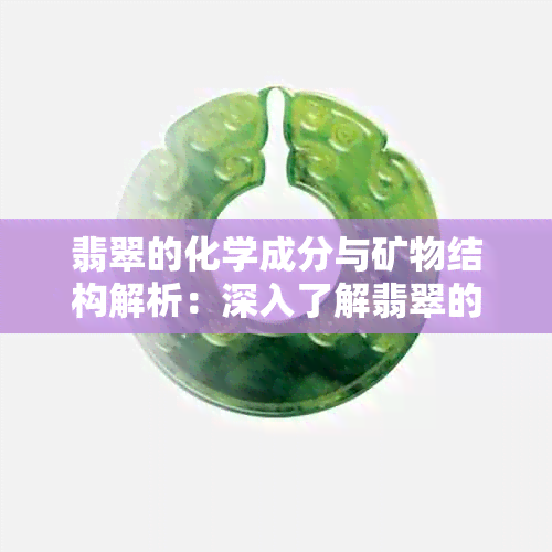 翡翠的化学成分与矿物结构解析:深入了解翡翠的组成与特性