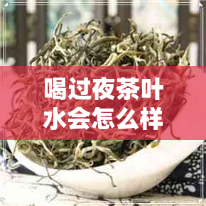 喝过夜茶叶水会怎么样