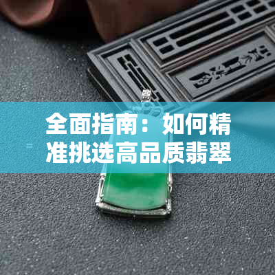 全面指南:如何精准挑选高品质翡翠原料与鉴别技巧