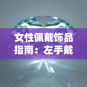 女性佩戴饰品指南:左手戴玉右手戴金的传统习俗与时尚搭配建议