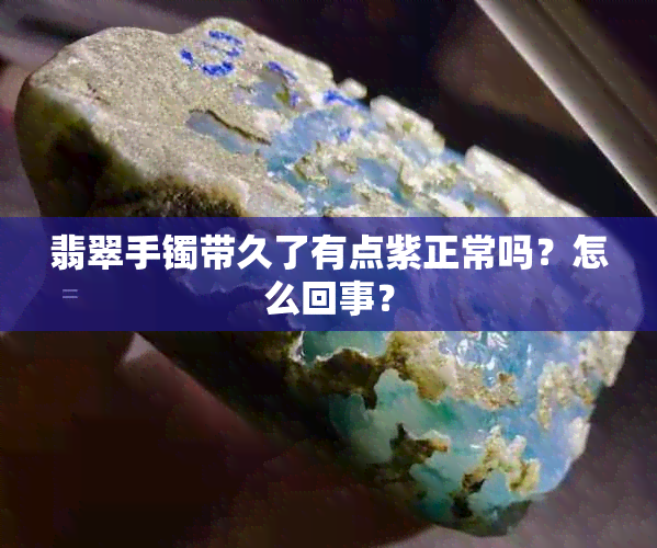 翡翠手镯带久了有点紫正常吗？怎么回事？