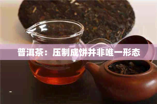 普洱茶：压制成饼并非唯一形态