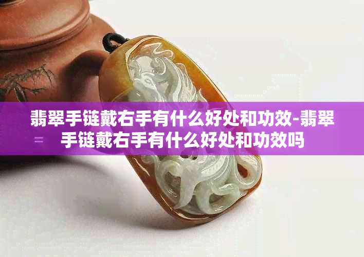 翡翠手链戴右手有什么好处和功效-翡翠手链戴右手有什么好处和功效吗