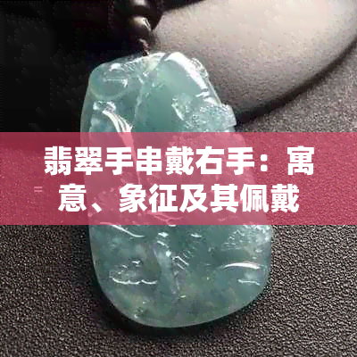 翡翠手串戴右手：寓意、象征及其佩戴选择