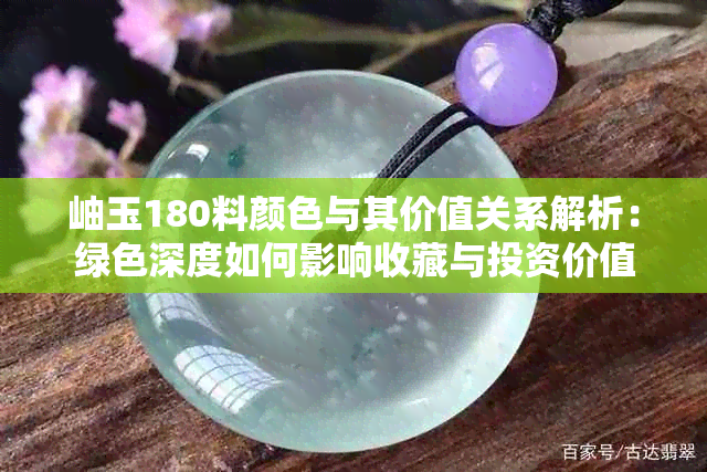 岫玉180料颜色与其价值关系解析：绿色深度如何影响收藏与投资价值