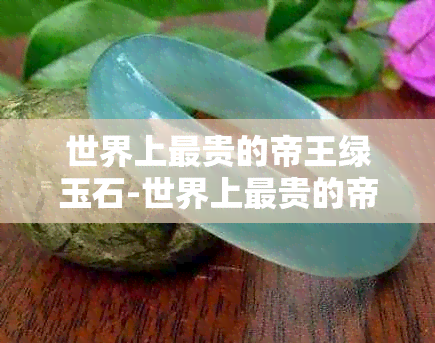 世界上最贵的帝王绿玉石-世界上最贵的帝王绿玉石图片