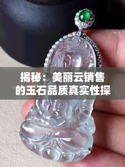 揭秘：美丽云销售的玉石品质真实性探讨