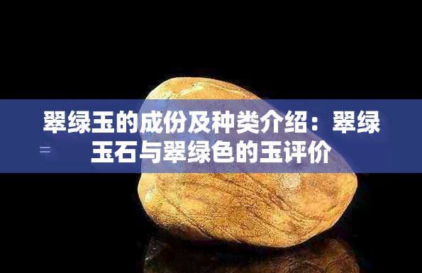 翠绿玉的成份及种类介绍：翠绿玉石与翠绿色的玉评价