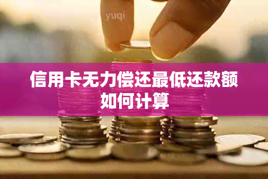 信用卡无力偿还更低还款额如何计算