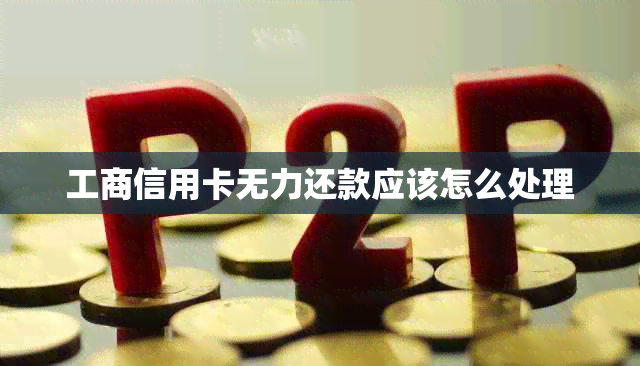 工商信用卡无力还款应该怎么处理