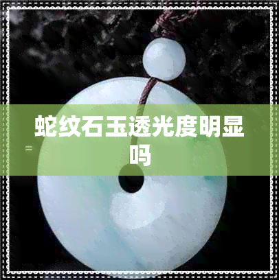 蛇纹石玉透光度明显吗