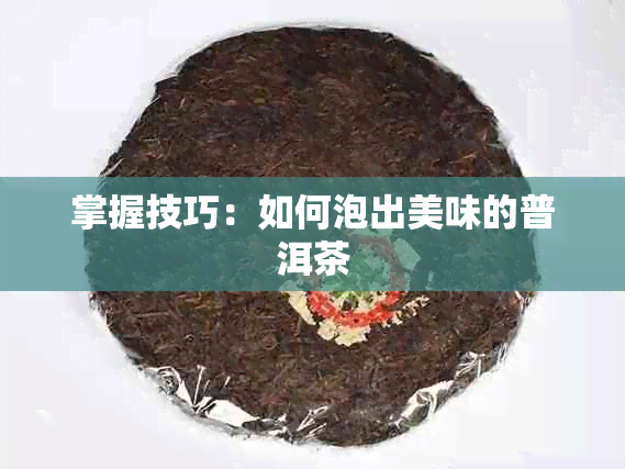 掌握技巧：如何泡出美味的普洱茶