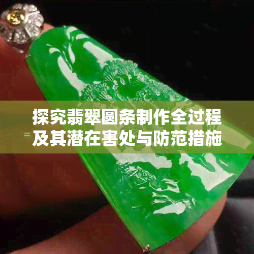探究翡翠圆条制作全过程及其潜在害处与防范措施