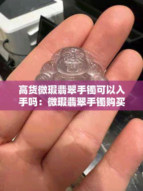 高货微瑕翡翠手镯可以入手吗:微瑕翡翠手镯购买指南及含义解析