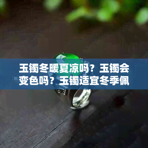 玉镯冬暖夏凉吗?玉镯会变色吗?玉镯适宜冬季佩戴还是夏季佩戴?