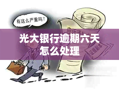 光大银行逾期六天怎么处理