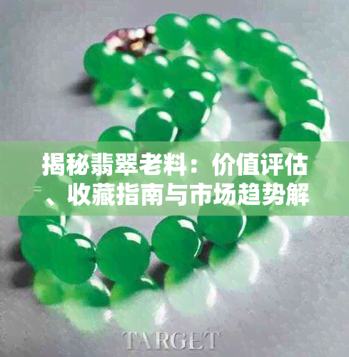 揭秘翡翠老料：价值评估、收藏指南与市场趋势解析