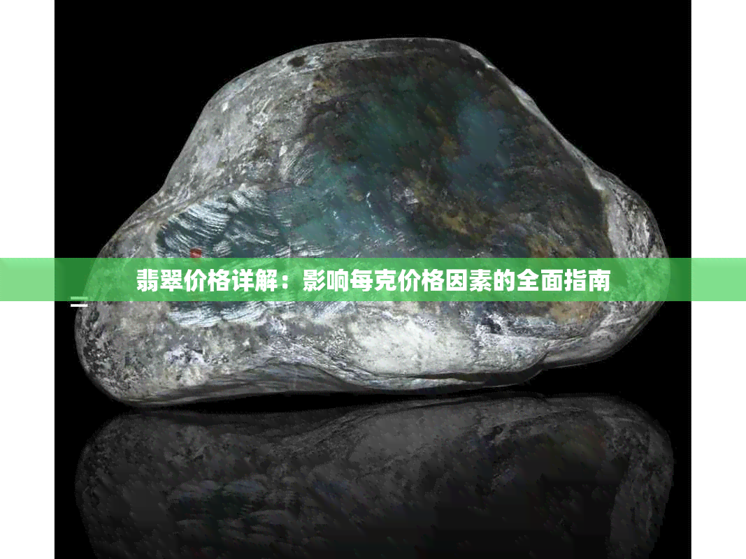 翡翠价格详解：影响每克价格因素的全面指南