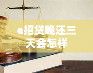 e招贷晚还三天会怎样