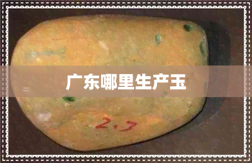 广东哪里生产玉