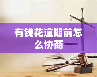 有钱花逾期前怎么协商