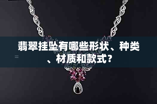 翡翠挂坠有哪些形状、种类、材质和款式？