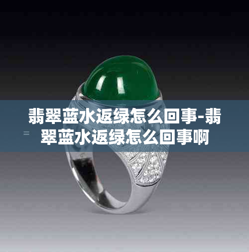 翡翠蓝水返绿怎么回事-翡翠蓝水返绿怎么回事啊