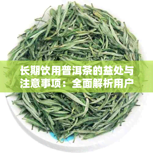 长期饮用普洱茶的益处与注意事项:全面解析用户关心的问题