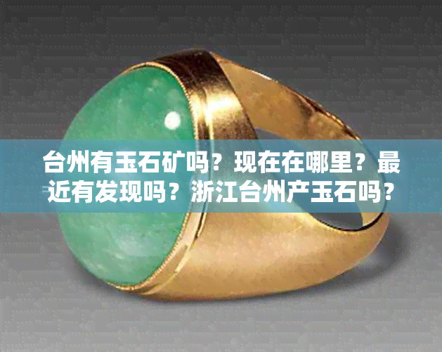 台州有玉石矿吗？现在在哪里？最近有发现吗？浙江台州产玉石吗？