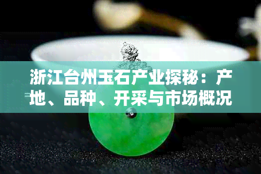 浙江台州玉石产业探秘:产地、品种、开采与市场概况
