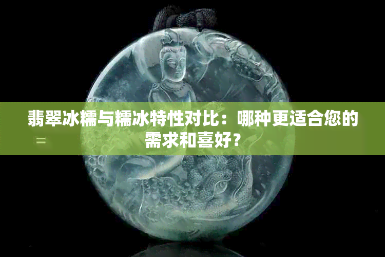 翡翠冰糯与糯冰特性对比:哪种更适合您的需求和喜好?