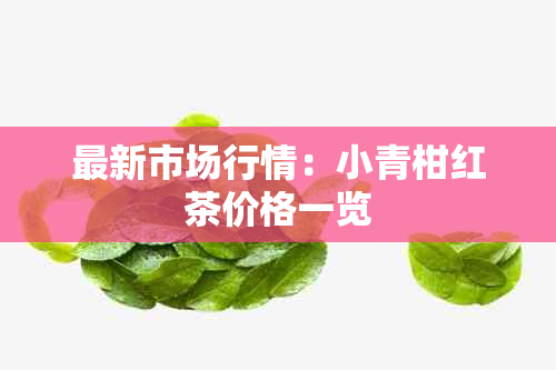 最新市场行情:小青柑红茶价格一览