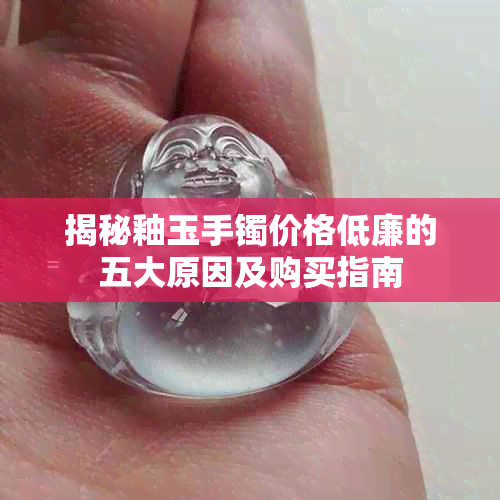 揭秘釉玉手镯价格低廉的五大原因及购买指南