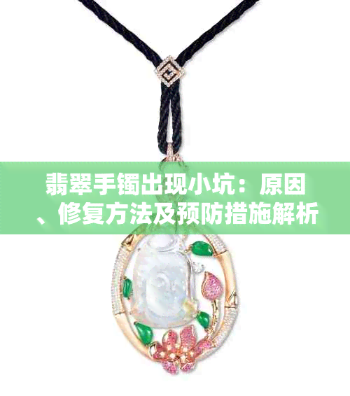 翡翠手镯出现小坑:原因、修复方法及预防措施解析