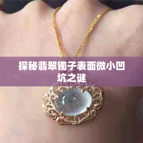 探秘翡翠镯子表面微小凹坑之谜