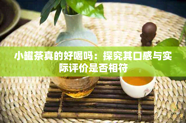 小罐茶真的好喝吗：探究其口感与实际评价是否相符