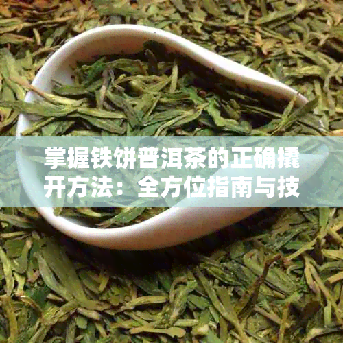 掌握铁饼普洱茶的正确撬开方法:全方位指南与技巧解析