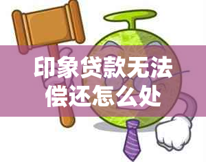 印象贷款无法偿还怎么处理