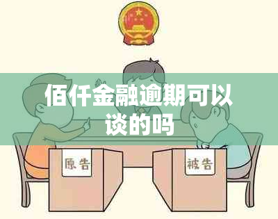 佰仟金融逾期可以谈的吗