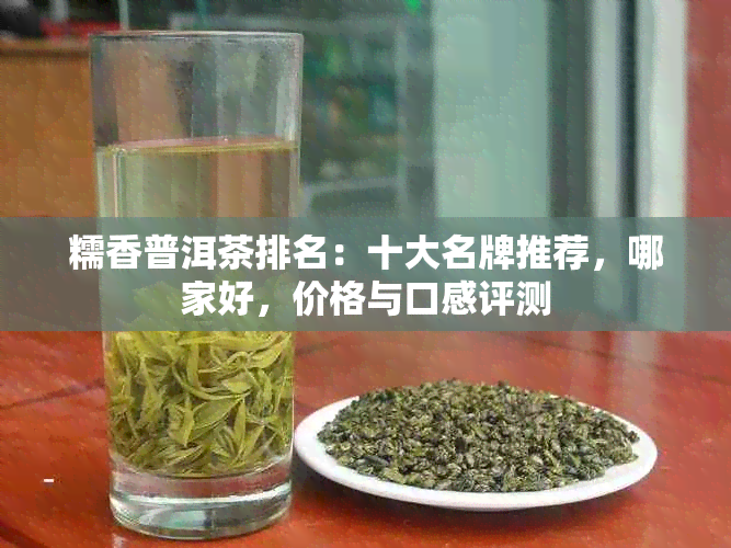 糯香普洱茶排名：十大名牌推荐，哪家好，价格与口感评测